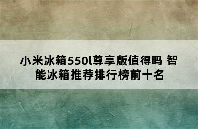 小米冰箱550l尊享版值得吗 智能冰箱推荐排行榜前十名